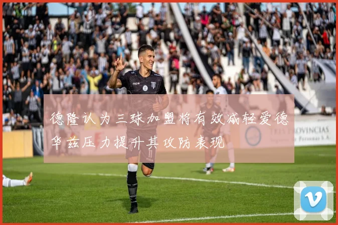 德隆认为三球加盟将有效减轻爱德华兹压力提升其攻防表现